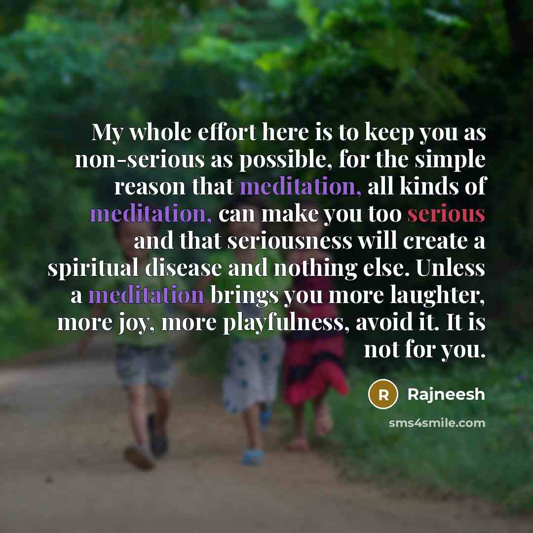 “My whole effort here is to keep you as non-serious…” quote by Rajneesh
