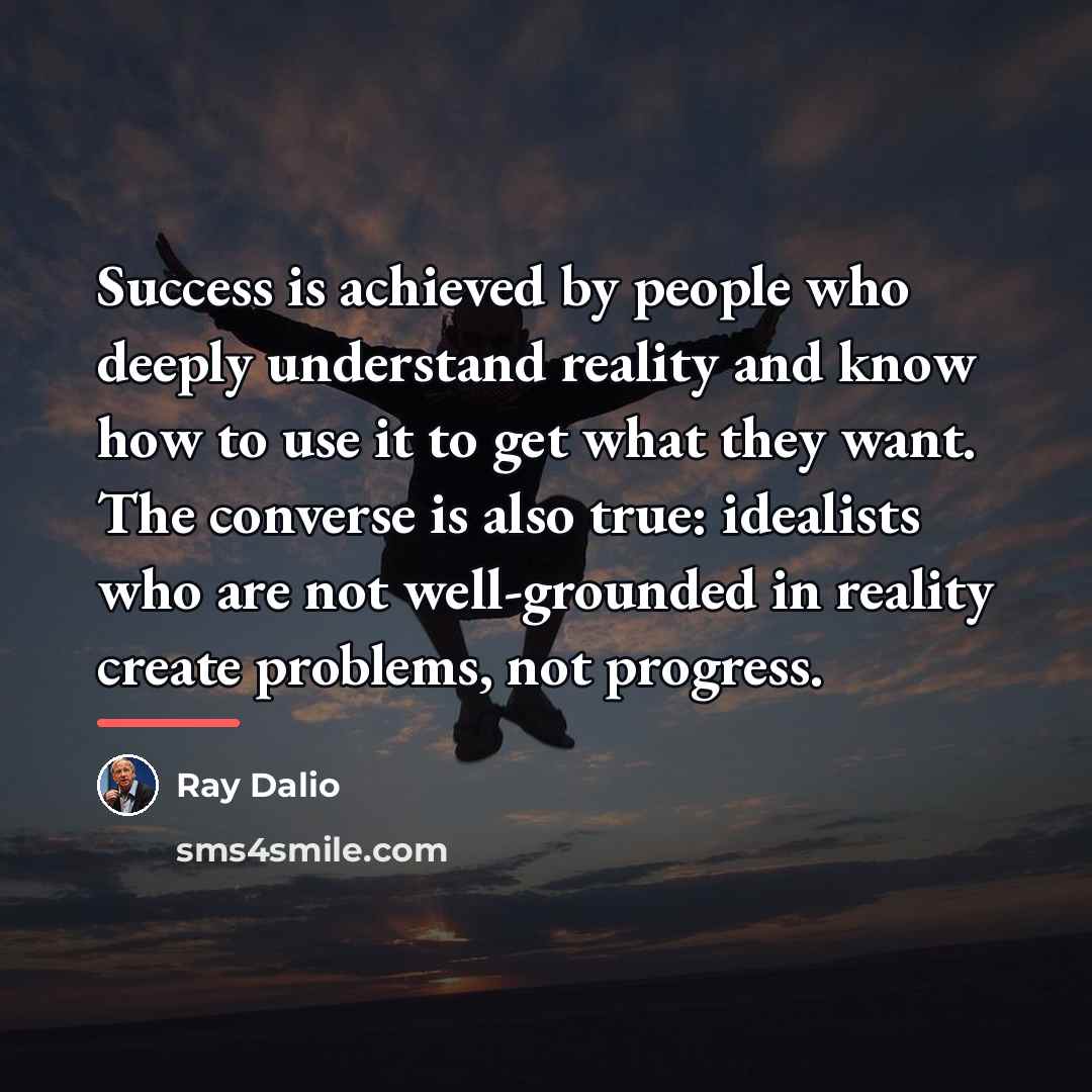 “Success is achieved by people who deeply understand reality and…” quote by Ray Dalio