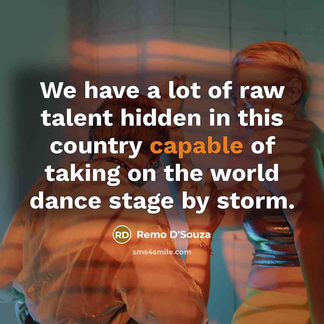 “We have a lot of raw talent hidden in this…” quote by Remo D'Souza