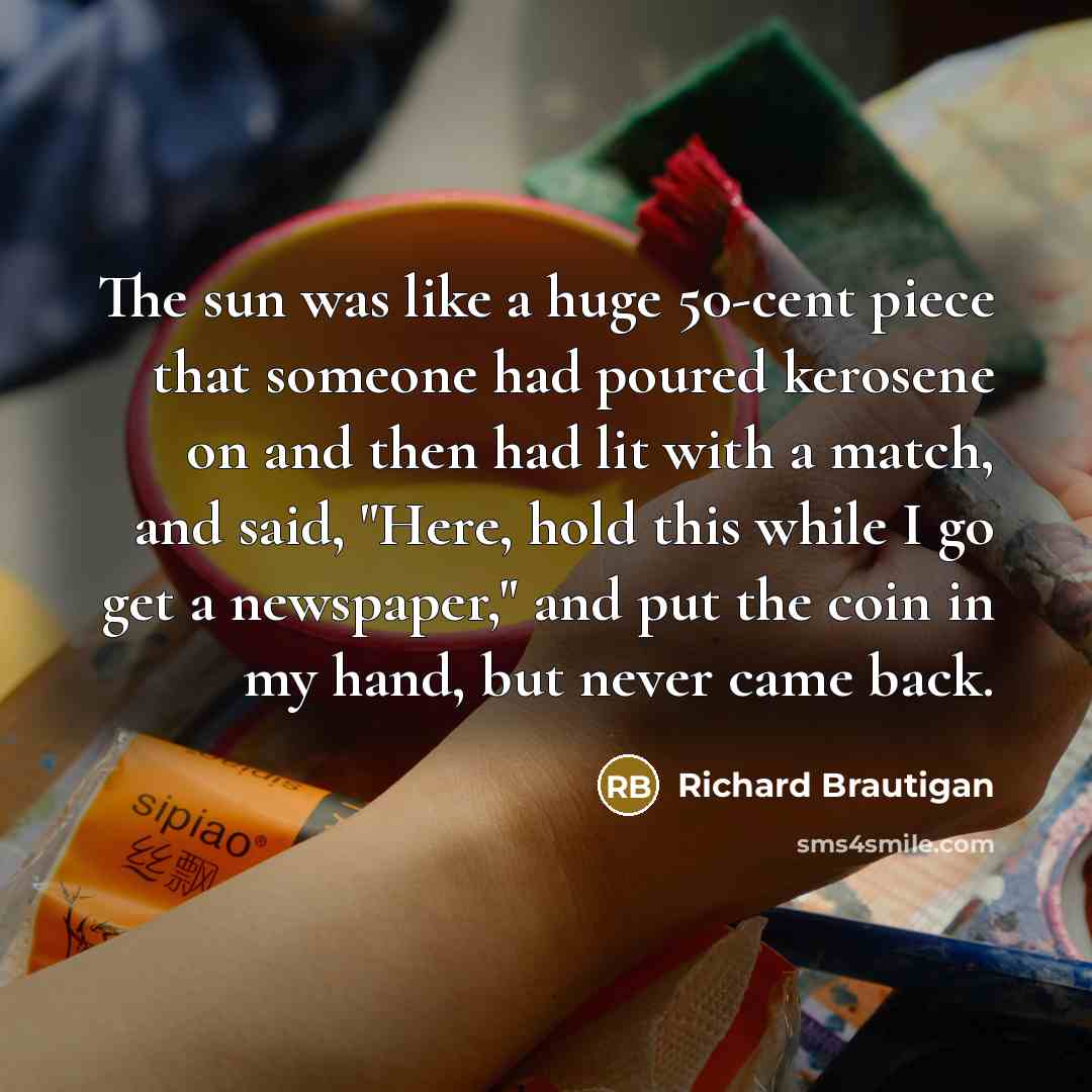 “The sun was like a huge 50-cent piece that someone…” quote by Richard Brautigan