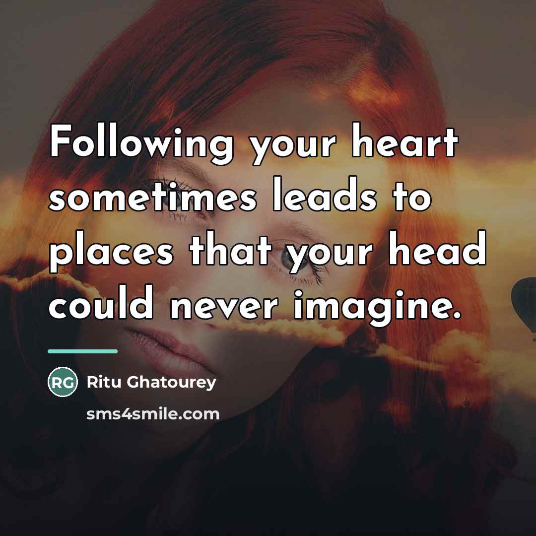 “Following your heart sometimes leads to places that your head…” quote by Ritu Ghatourey