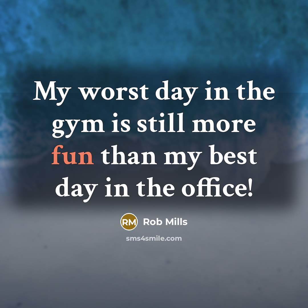 “My worst day in the gym is still more fun…” quote by Rob Mills