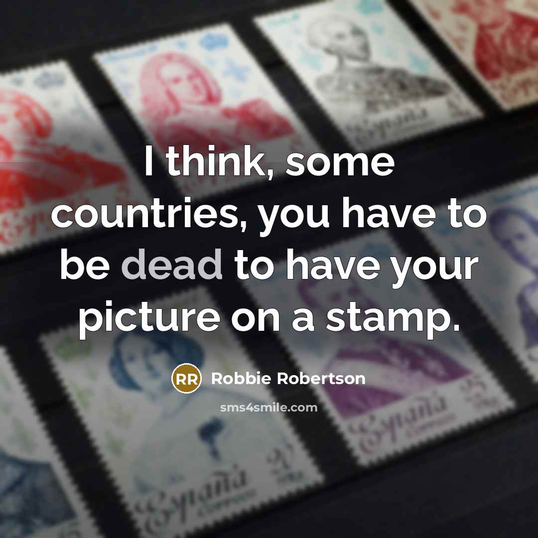 “I think, some countries, you have to be dead to…” quote by Robbie Robertson