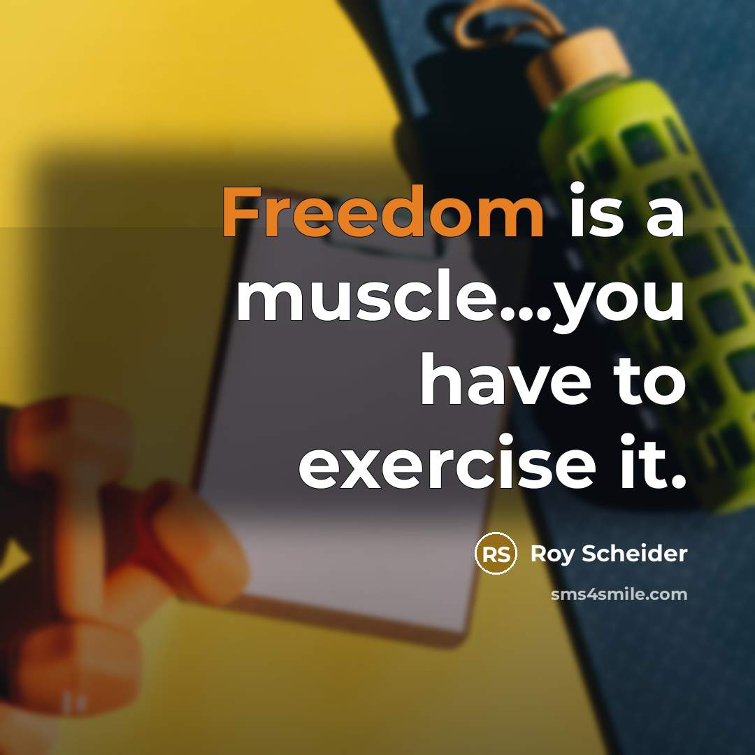 “Freedom is a muscle...you have to exercise it.…” quote by Roy Scheider