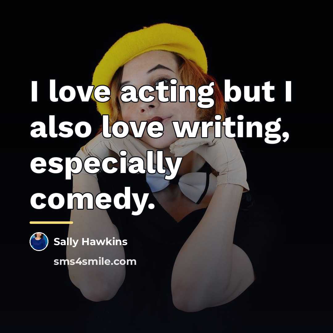 “I love acting but I also love writing, especially comedy.…” quote by Sally Hawkins