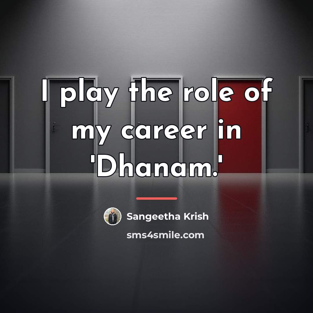 “I play the role of my career in 'Dhanam.'…” quote by Sangeetha Krish