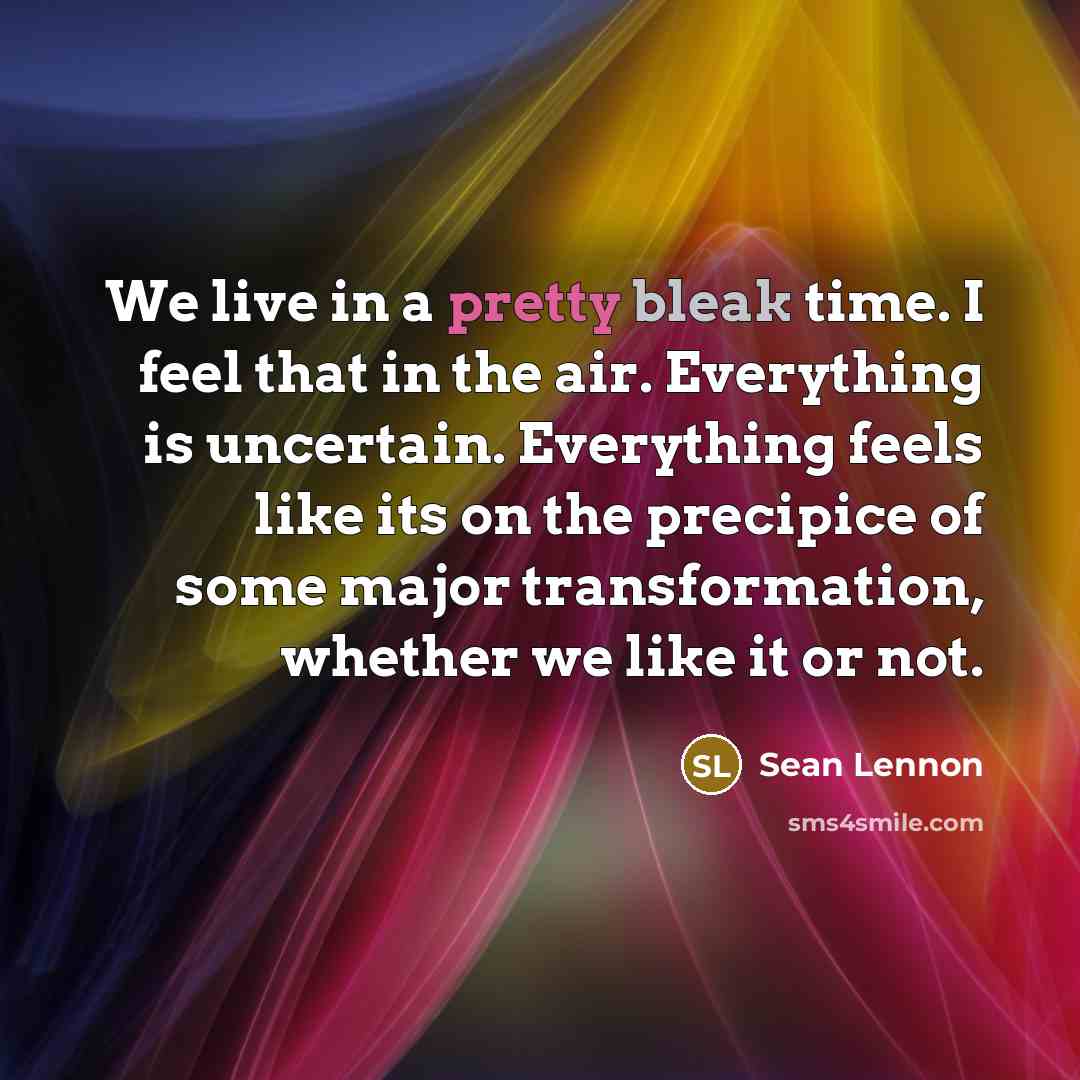 “We live in a pretty bleak time. I feel that…” quote by Sean Lennon