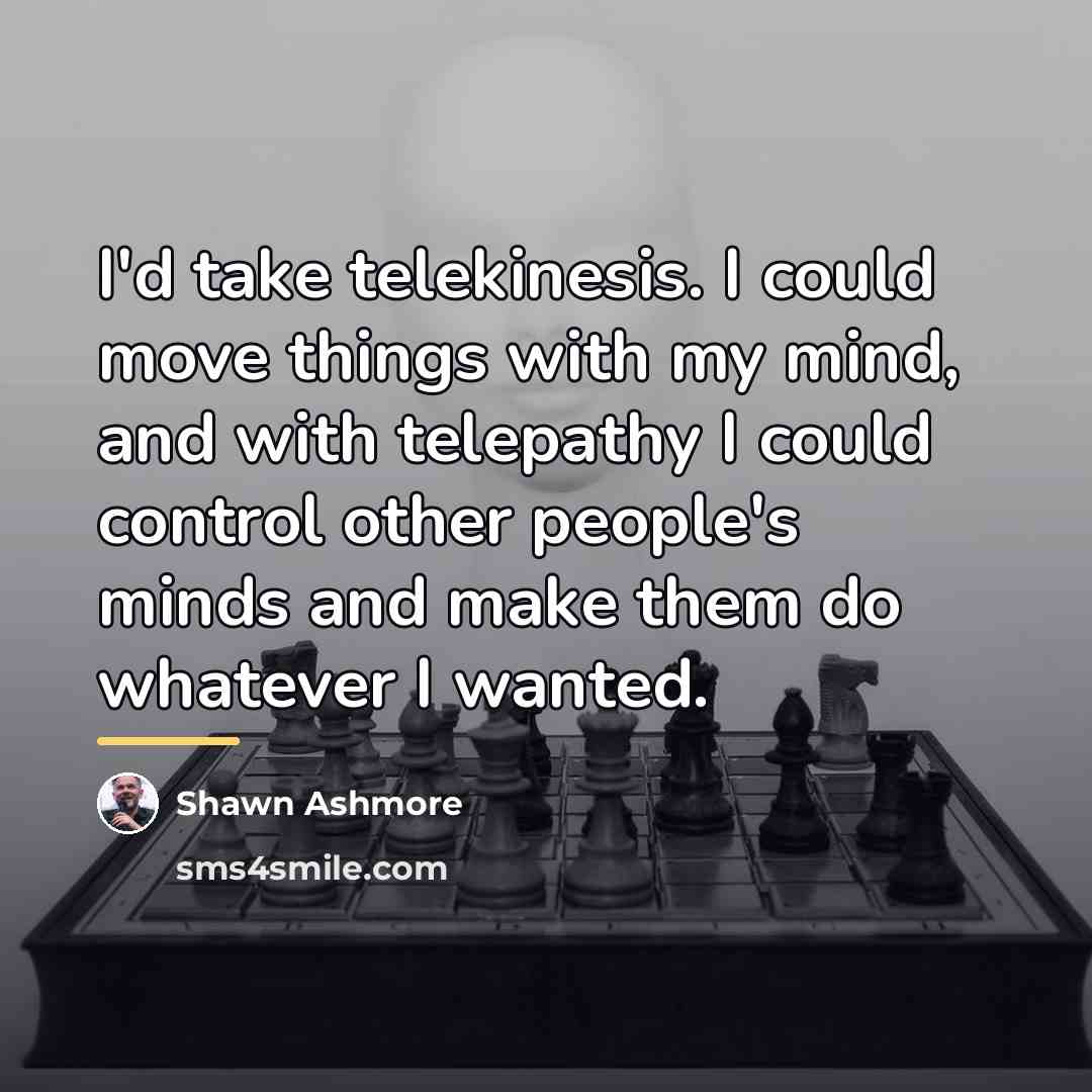 “I'd take telekinesis. I could move things with my mind,…” quote by Shawn Ashmore