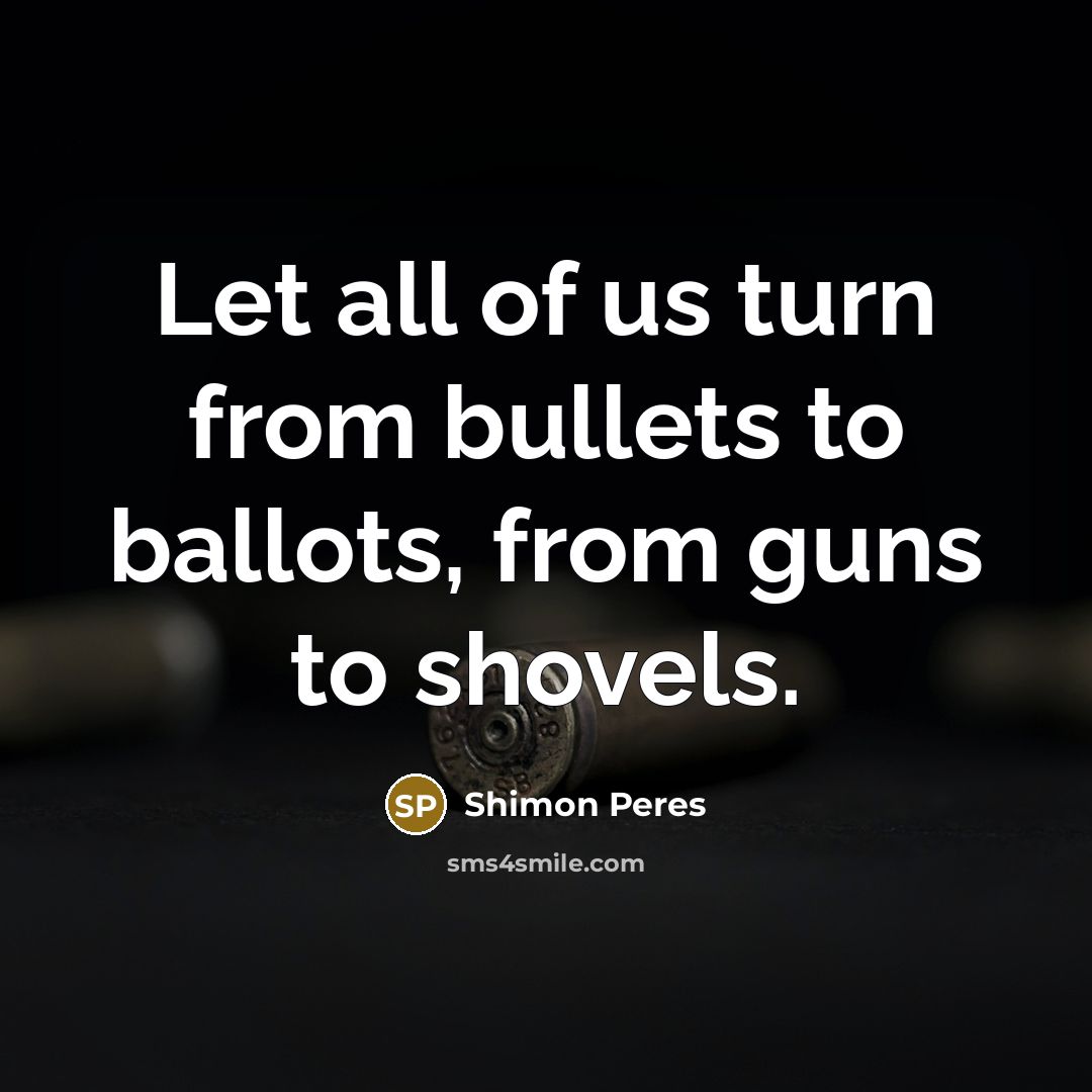 “Let all of us turn from bullets to ballots, from…” quote by Shimon Peres