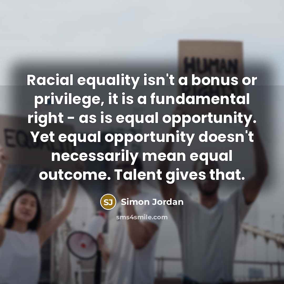 “Racial equality isn't a bonus or privilege, it is a…” quote by Simon Jordan