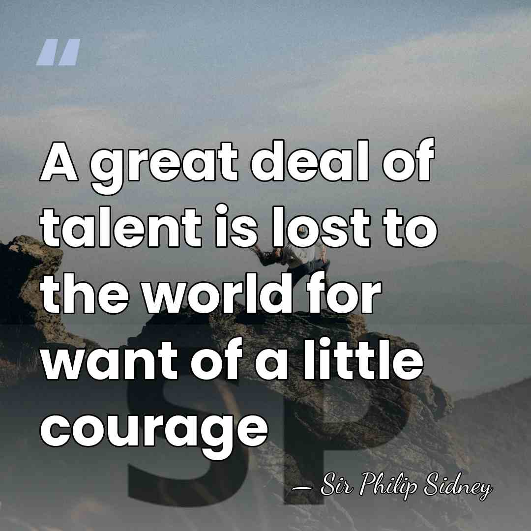A great deal of talent is lost to the world for want&hellip; - Sir Philip Sidney