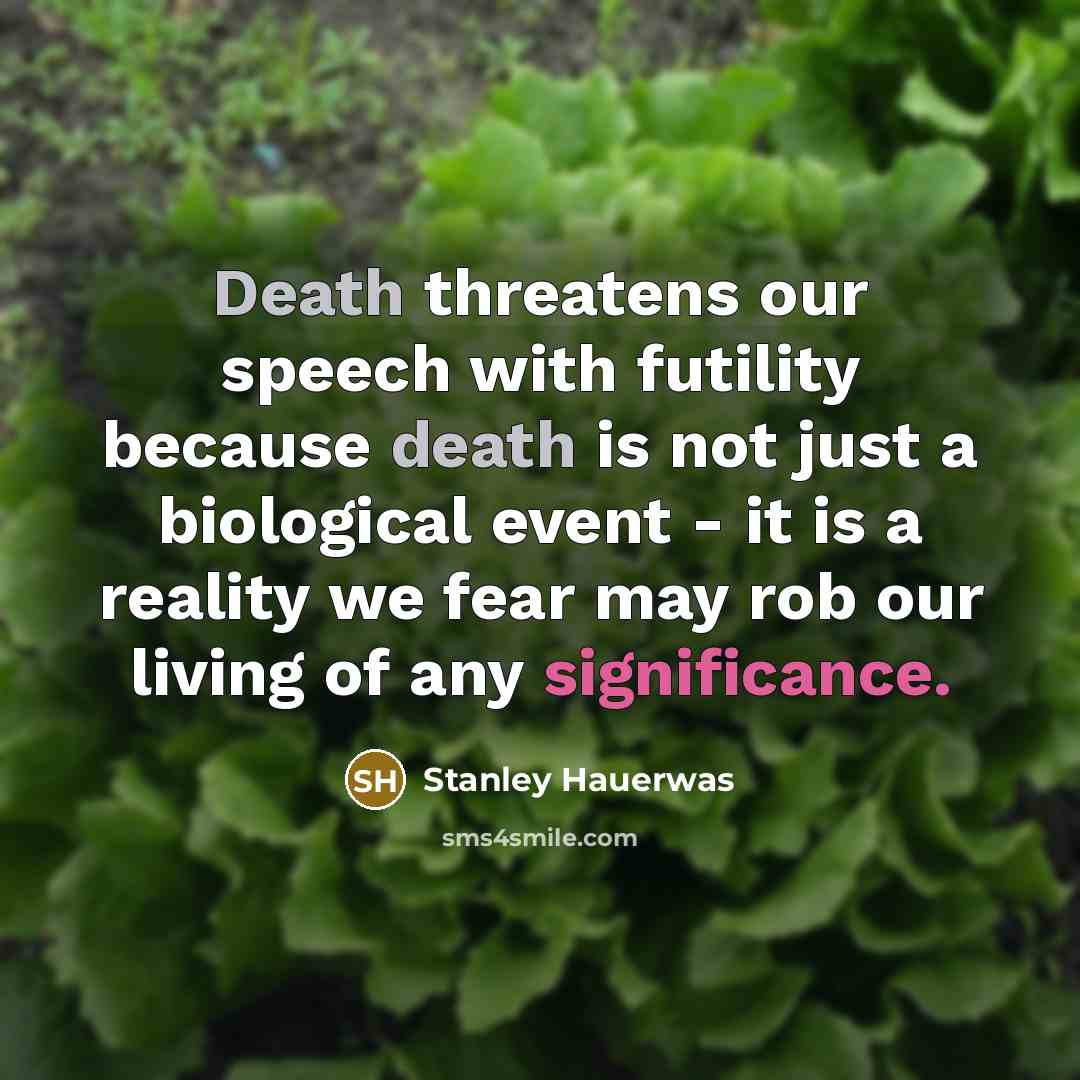 “Death threatens our speech with futility because death is not…” quote by Stanley Hauerwas