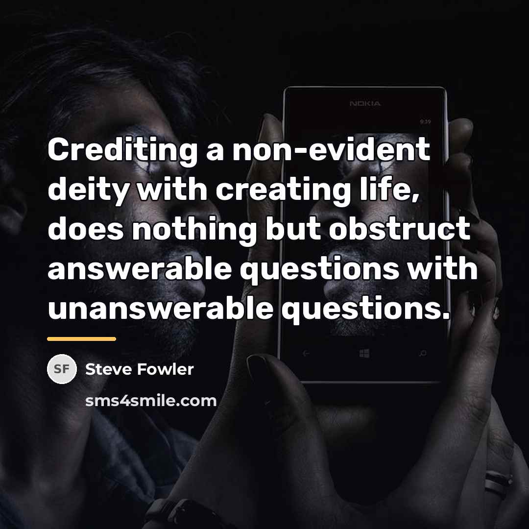 “Crediting a non-evident deity with creating life, does nothing but…” quote by Steve Fowler
