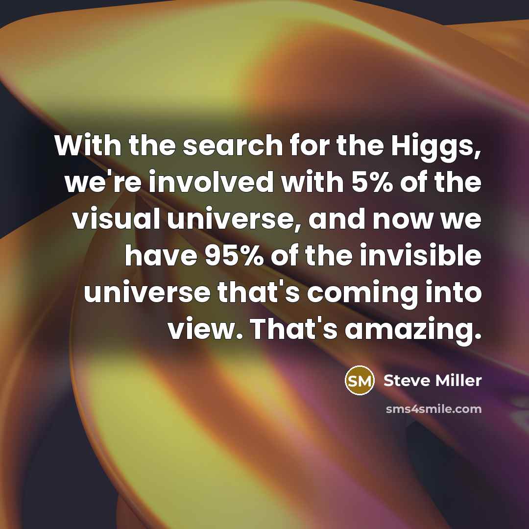 “With the search for the Higgs, we're involved with 5%…” quote by Steve Miller