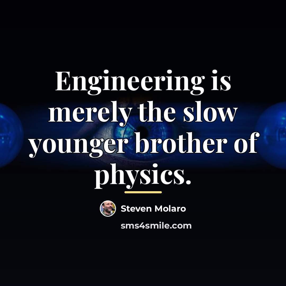“Engineering is merely the slow younger brother of physics.…” quote by Steven Molaro