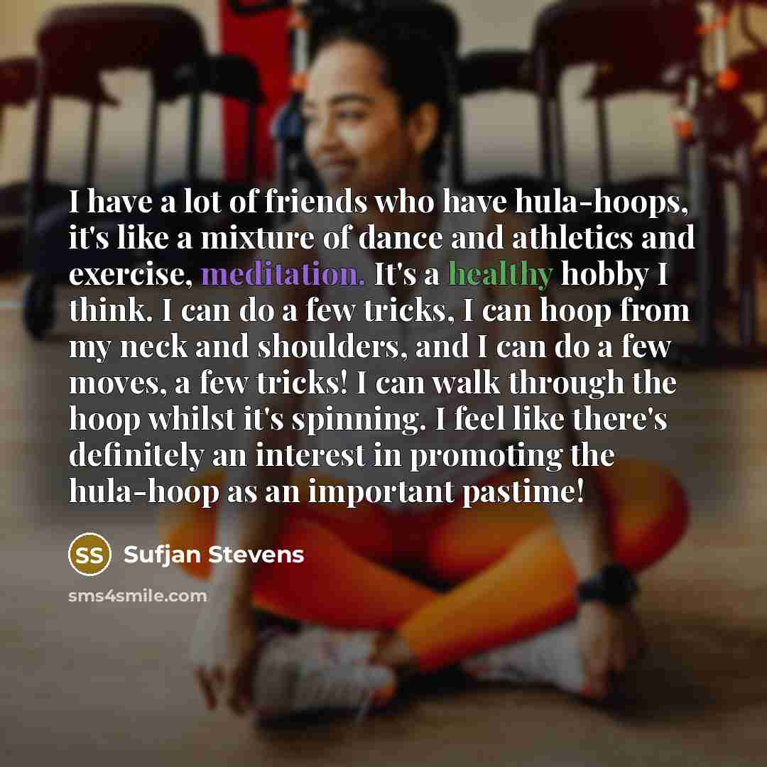 “I have a lot of friends who have hula-hoops, it's…” quote by Sufjan Stevens