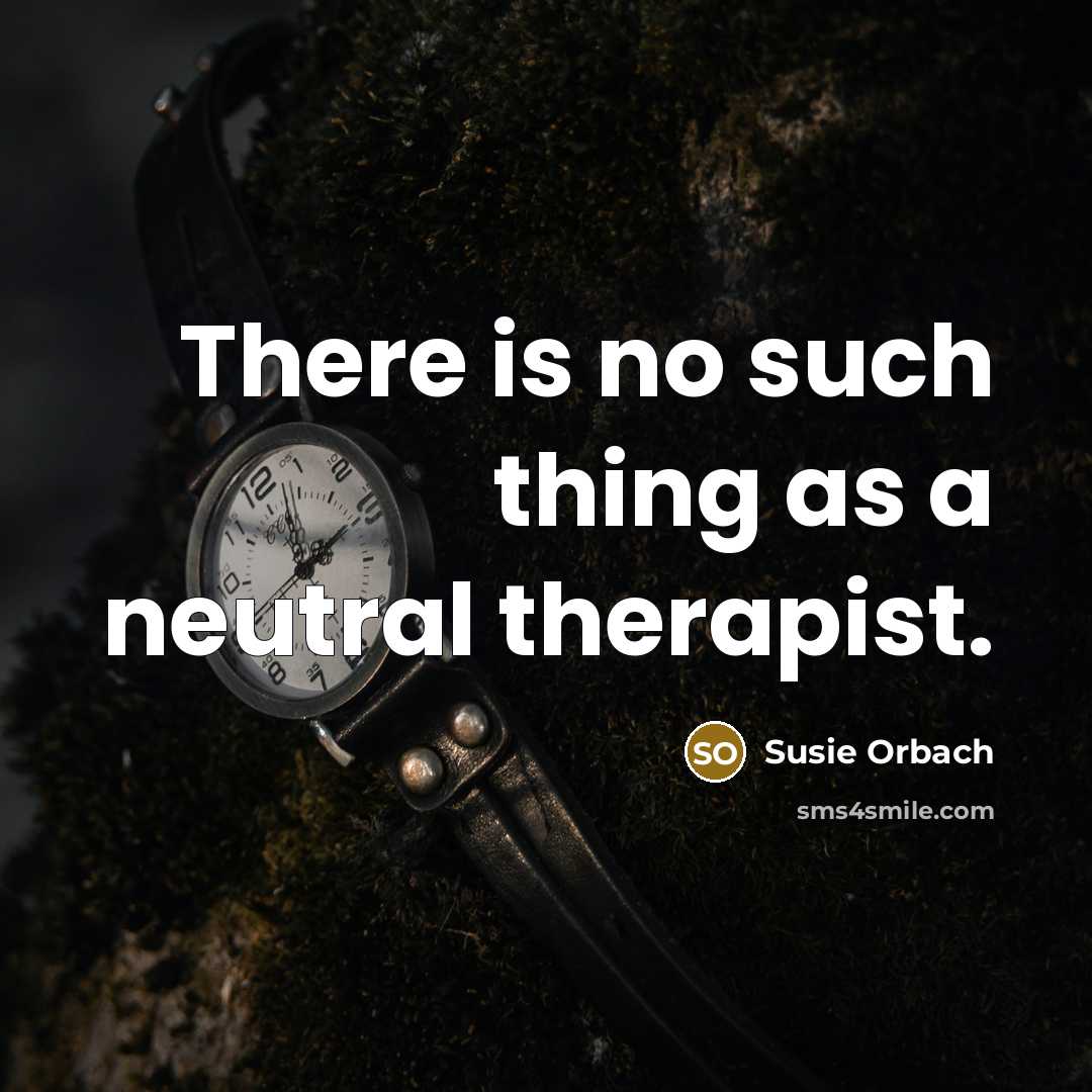 “There is no such thing as a neutral therapist.…” quote by Susie Orbach