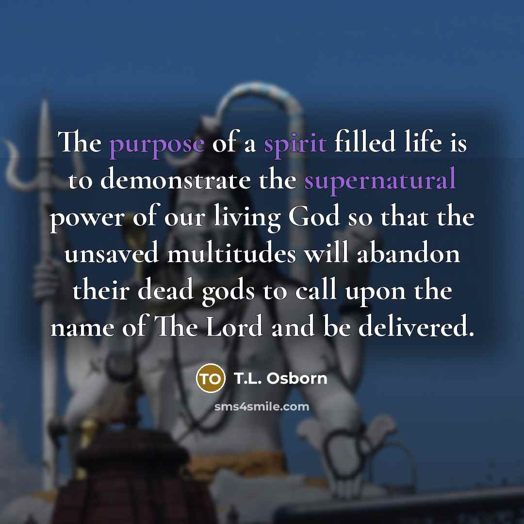 “The purpose of a spirit filled life is to demonstrate…” quote by T.L. Osborn