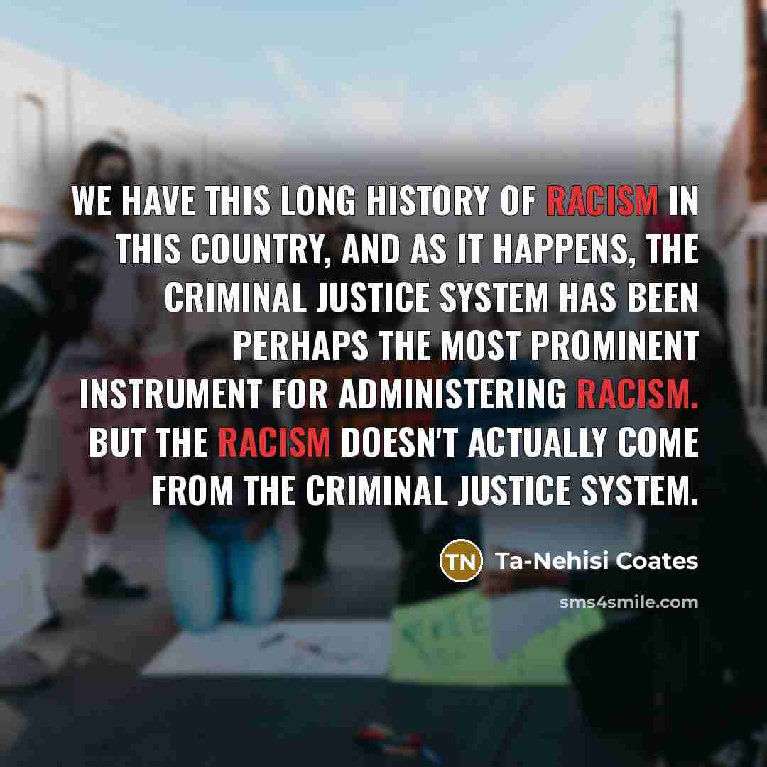 “We have this long history of racism in this country,…” quote by Ta-Nehisi Coates