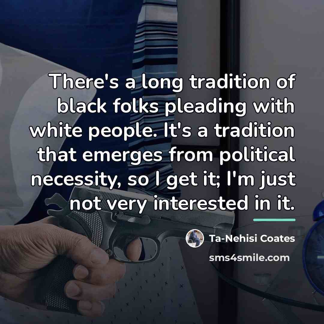 “There's a long tradition of black folks pleading with white…” quote by Ta-Nehisi Coates