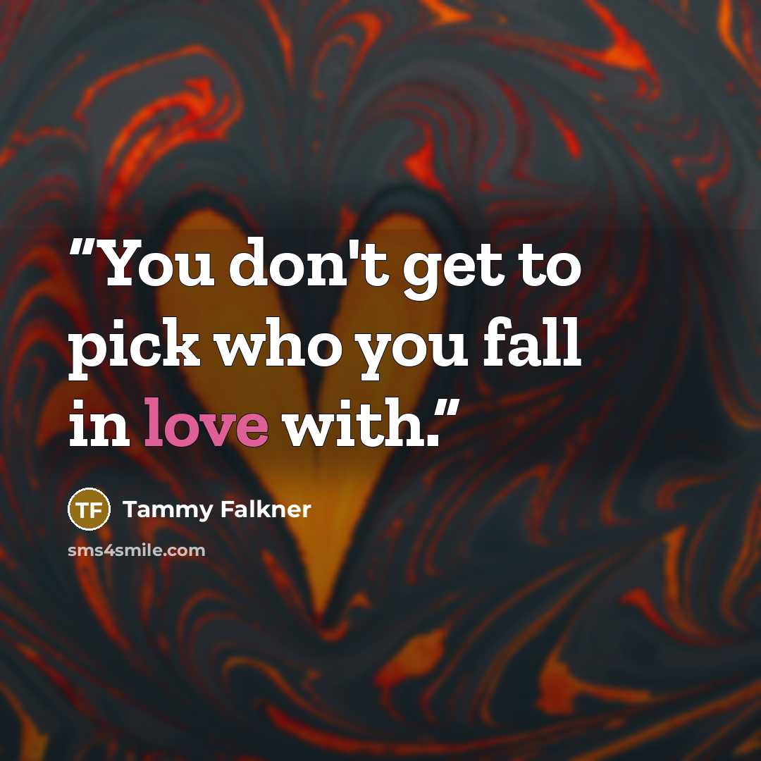 “You don't get to pick who you fall in love with.” quote by Tammy Falkner