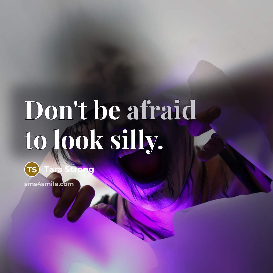 “Don't be afraid to look silly.…” quote by Tara Strong