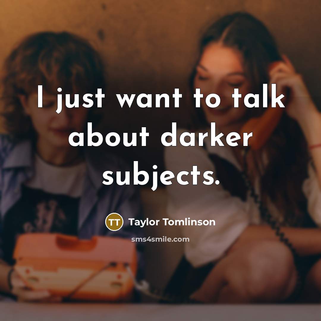 “I just want to talk about darker subjects.…” quote by Taylor Tomlinson