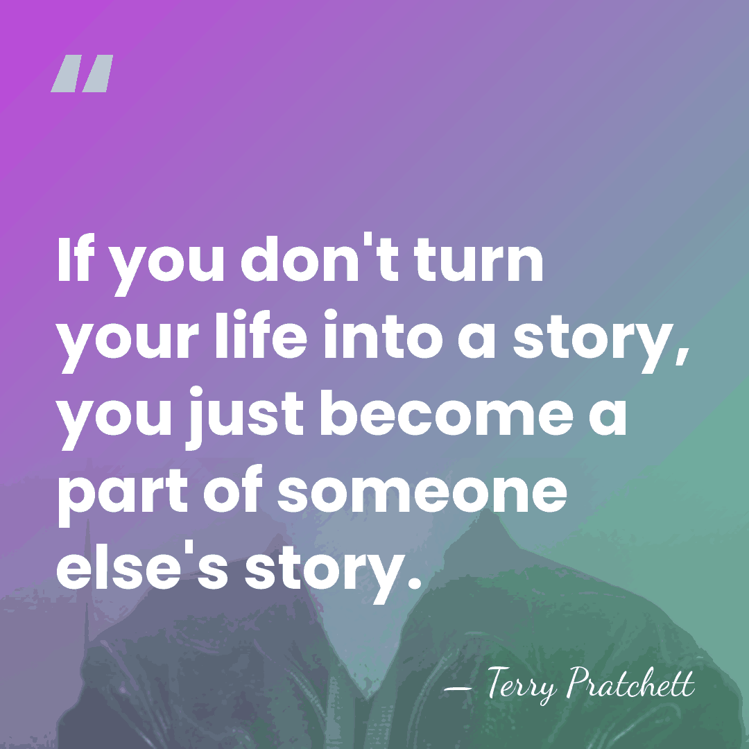 If you don't turn your life into a story, you just become&hellip; - Terry Pratchett