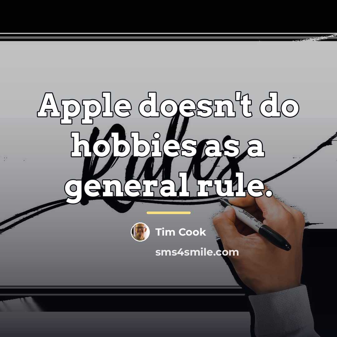 “Apple doesn't do hobbies as a general rule.…” quote by Tim Cook