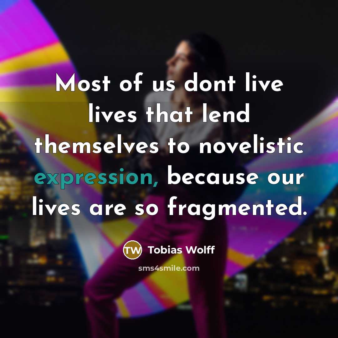 “Most of us dont live lives that lend themselves to…” quote by Tobias Wolff