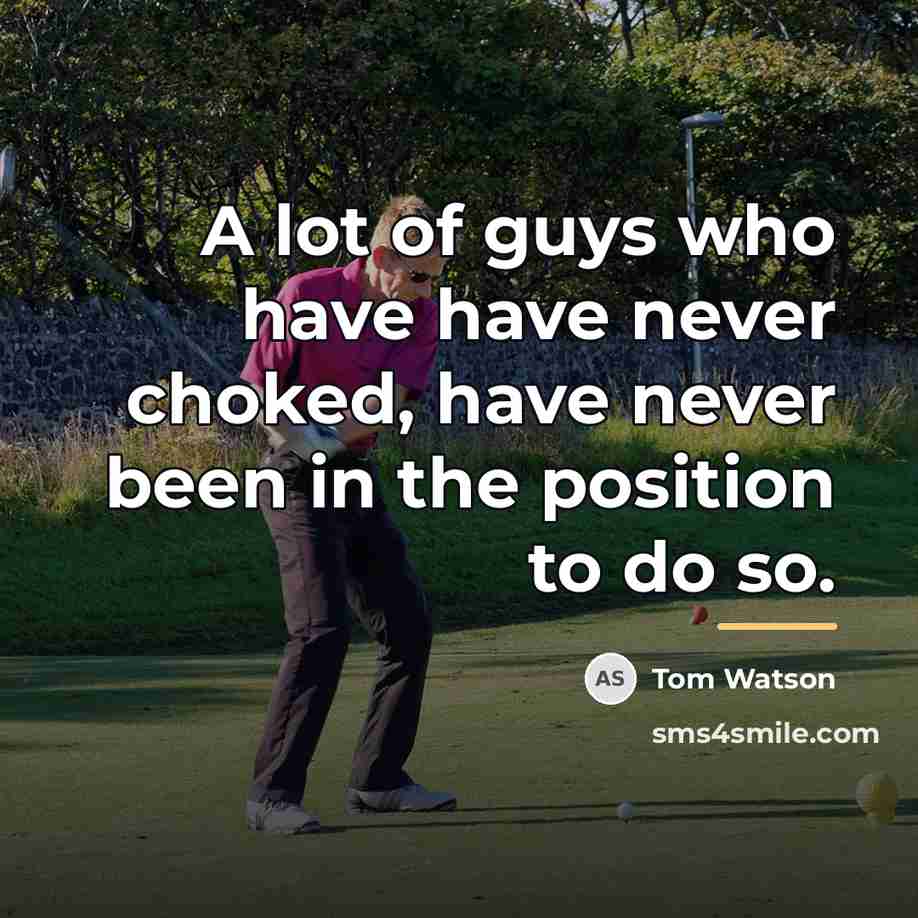 “A lot of guys who have have never choked, have…” quote by Tom Watson