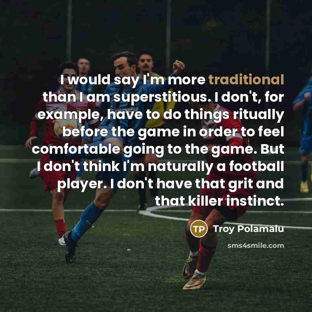 “I would say I'm more traditional than I am superstitious.…” quote by Troy Polamalu