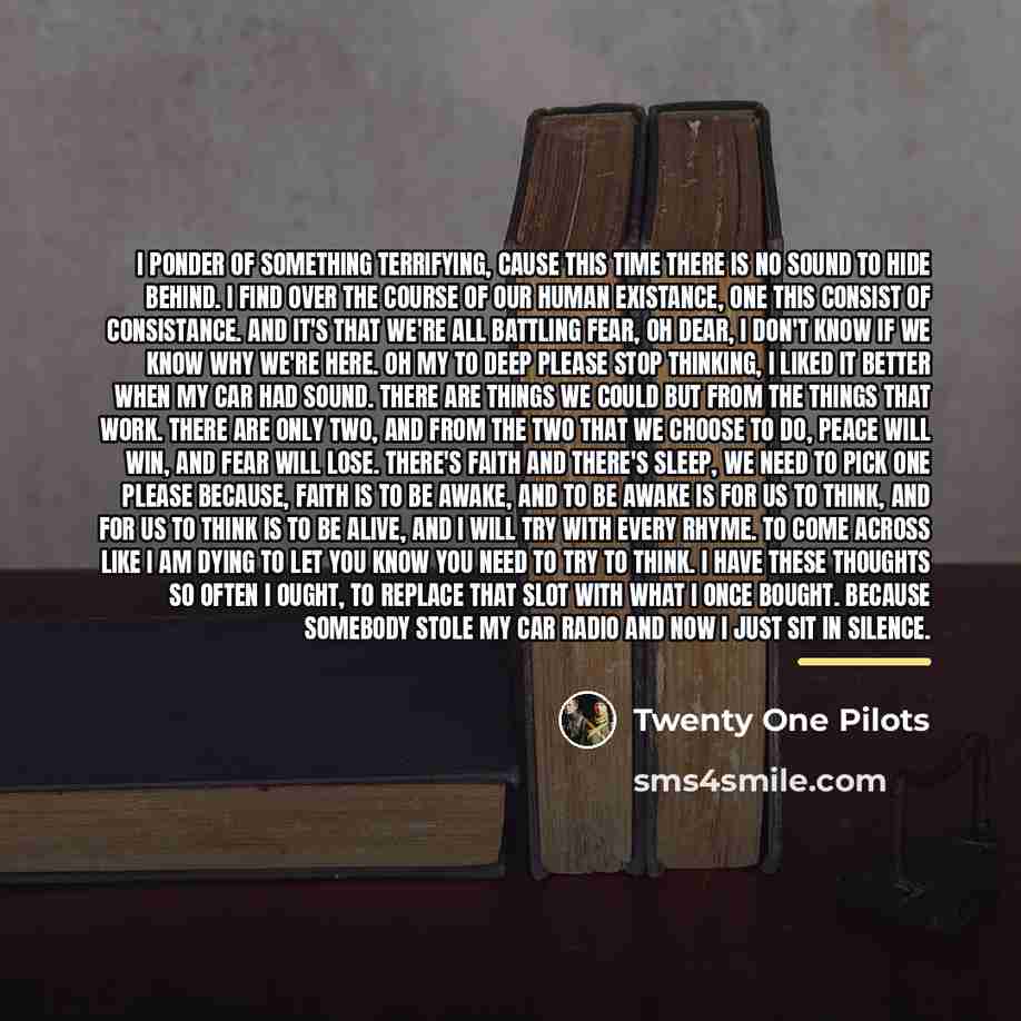 “I ponder of something terrifying, Cause this time there is…” quote by Twenty One Pilots