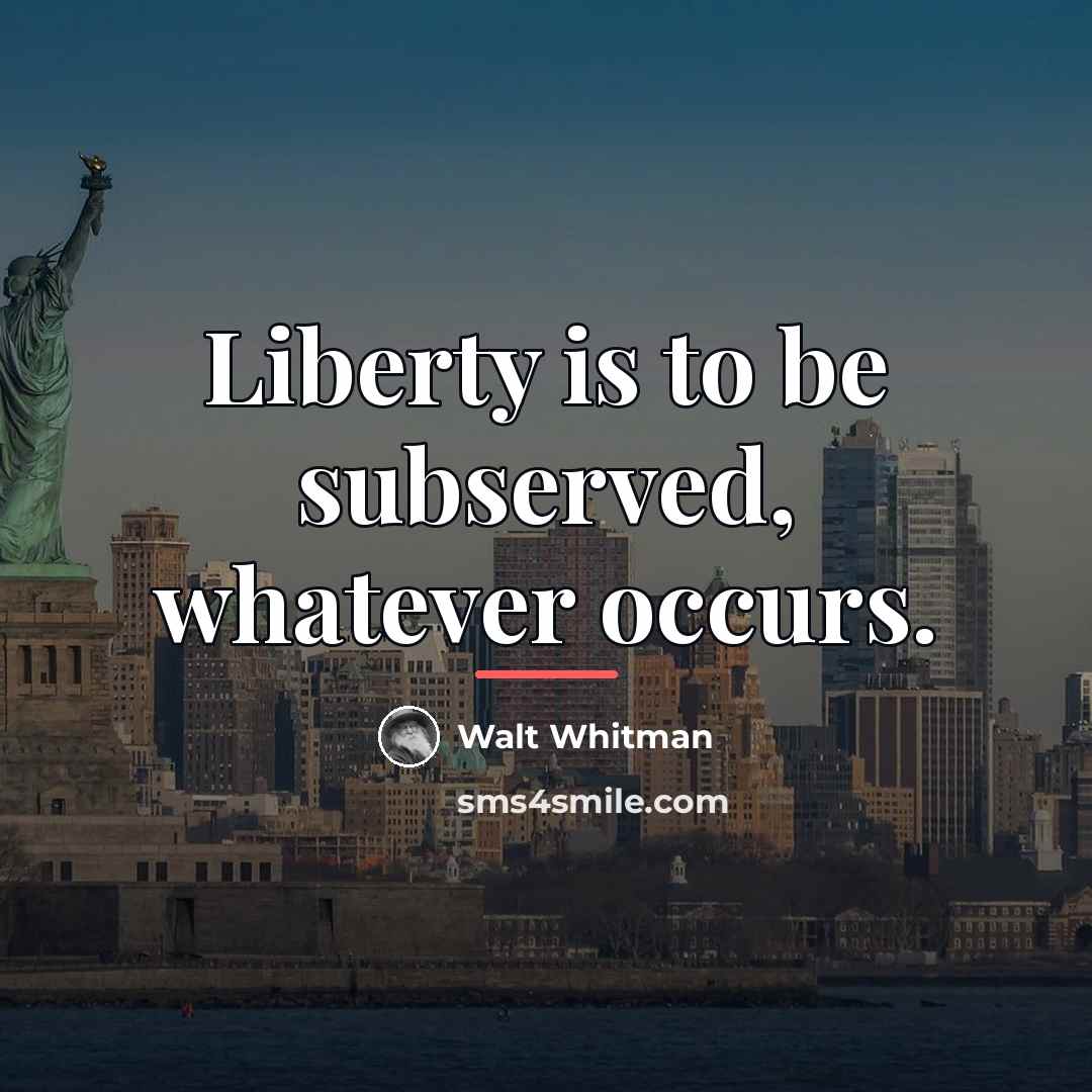 “Liberty is to be subserved, whatever occurs.…” quote by Walt Whitman