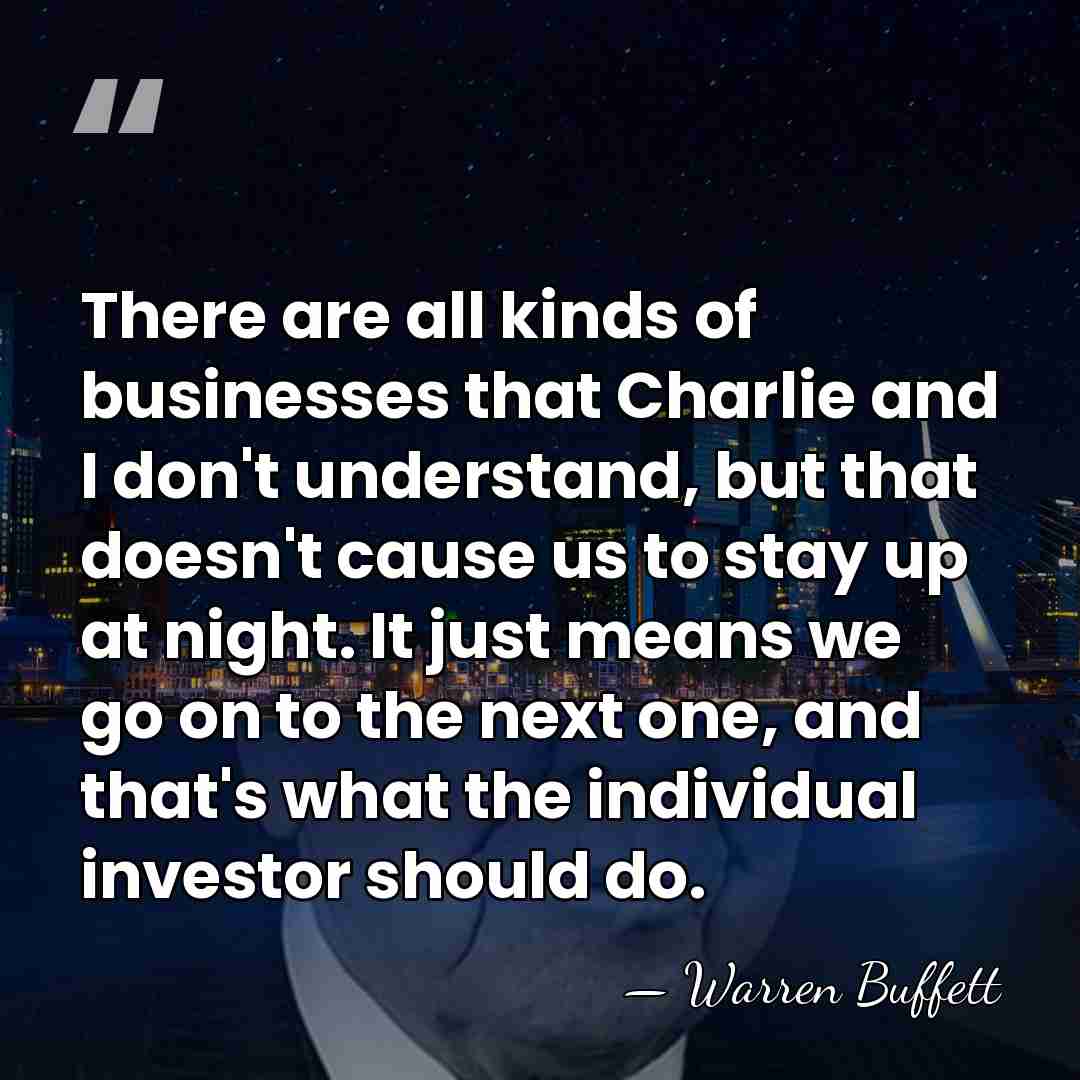 There are all kinds of businesses that Charlie and I don't understand,&hellip; - Warren Buffett