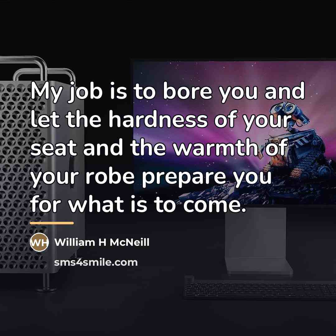 “My job is to bore you and let the hardness…” quote by Anonymous