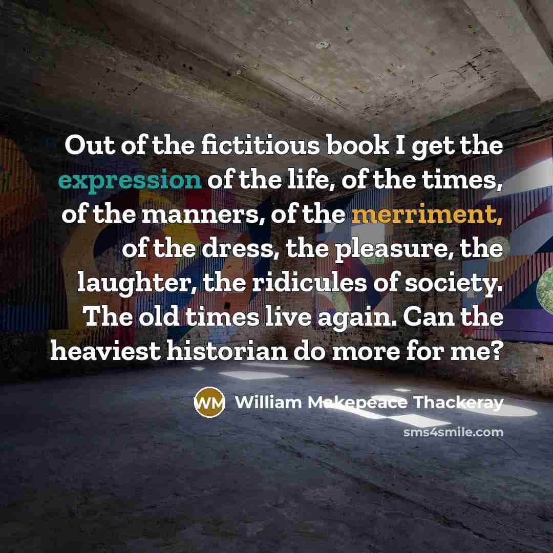 “Out of the fictitious book I get the expression of…” quote by William Makepeace Thackeray