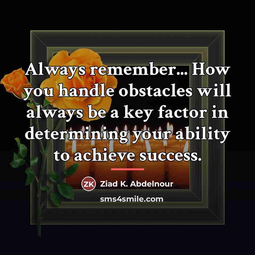“Always remember... How you handle obstacles will always be a…” quote by Ziad K. Abdelnour