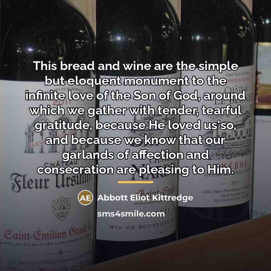 “This bread and wine are the simple but eloquent monument…” quote by Abbott Eliot Kittredge