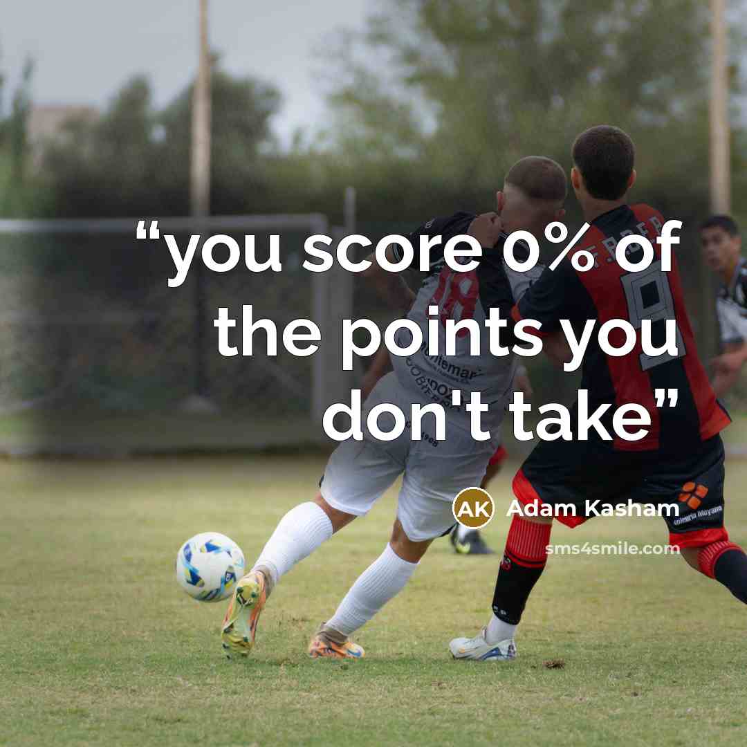 “you score 0% of the points you don't take” quote by Adam Kasham