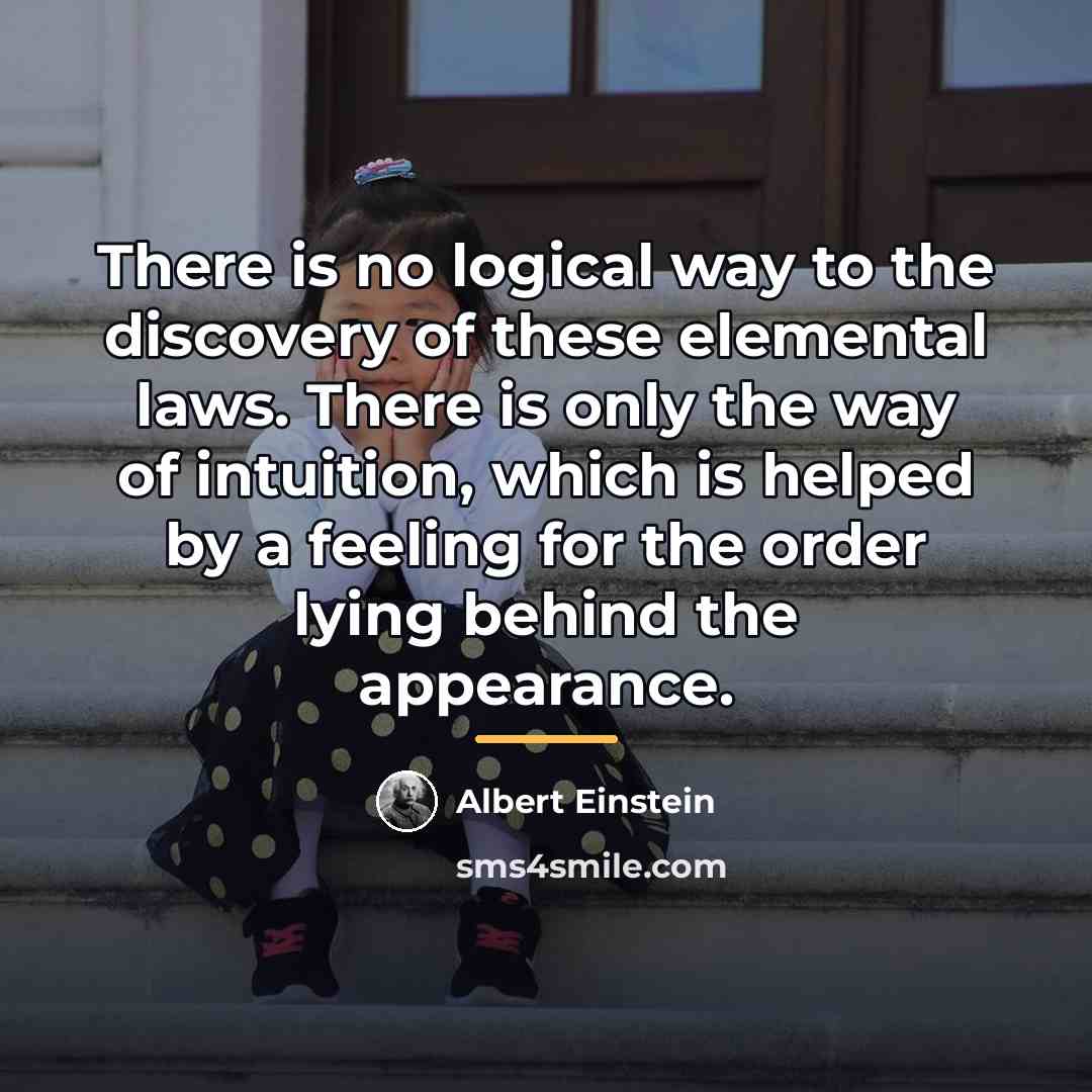 “There is no logical way to the discovery of these…” quote by Albert Einstein