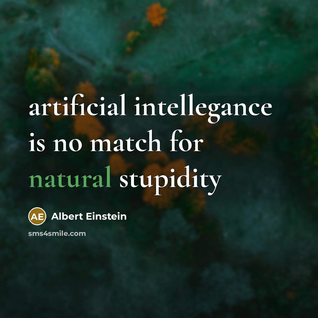 “artificial intellegance is no match for natural stupidity” quote by Albert Einstein