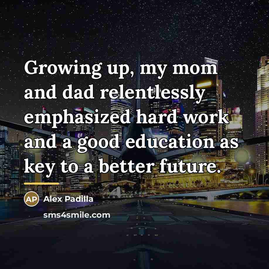 “Growing up, my mom and dad relentlessly emphasized hard work…” quote by Alex Padilla