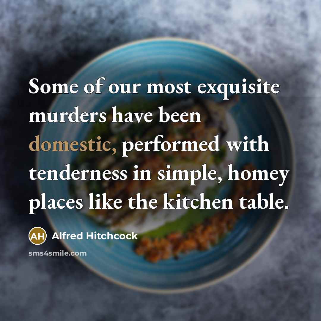 “Some of our most exquisite murders have been domestic, performed…” quote by Alfred Hitchcock