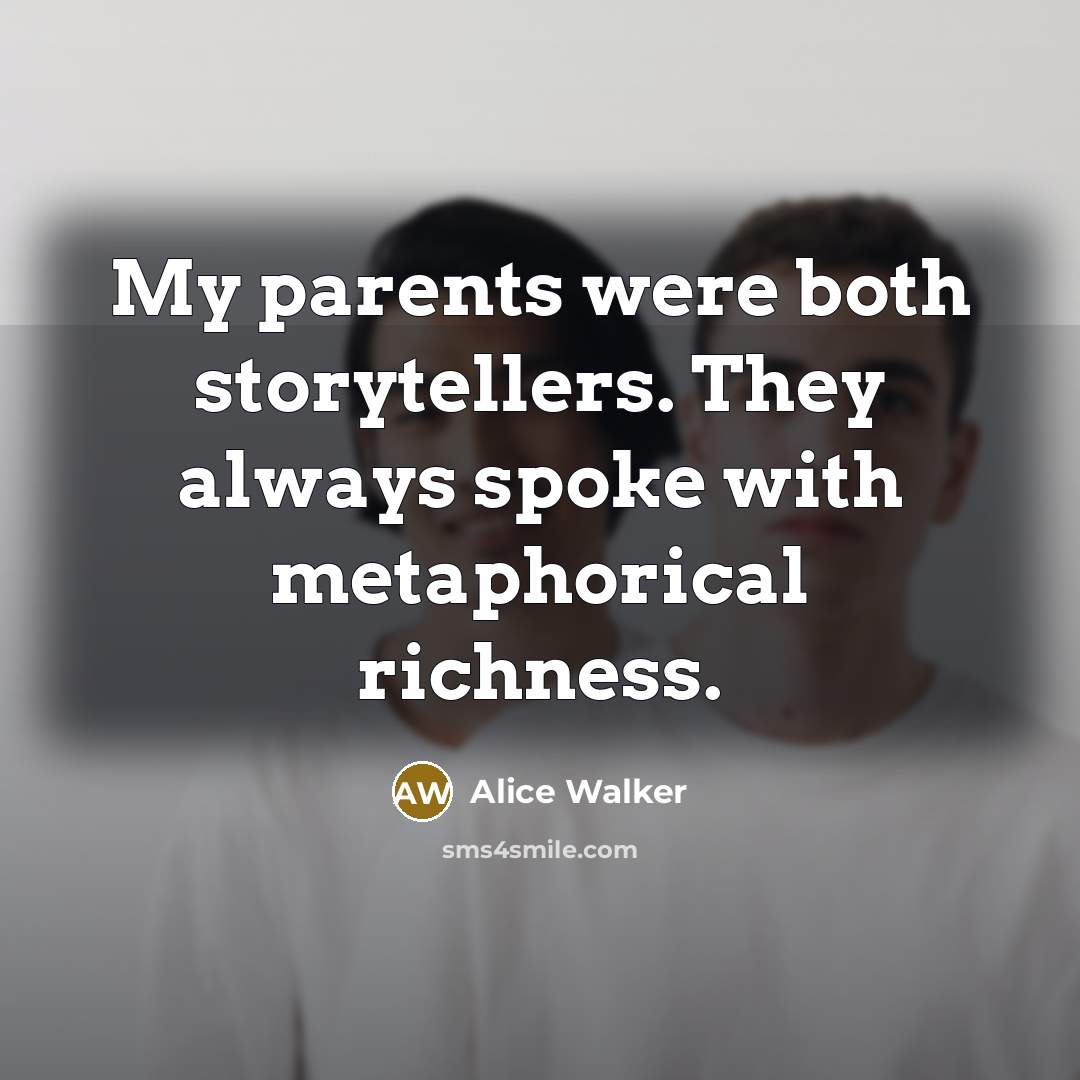 “My parents were both storytellers. They always spoke with metaphorical…” quote by Alice Walker