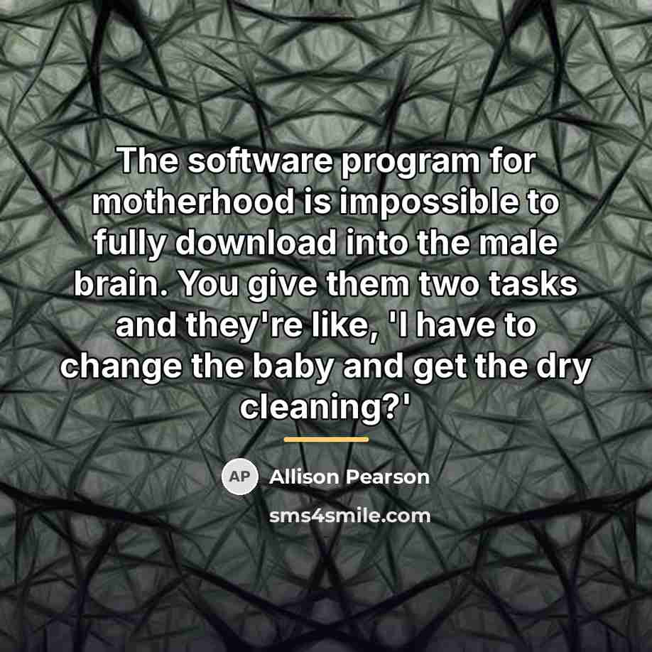 “The software program for motherhood is impossible to fully download…” quote by Allison Pearson