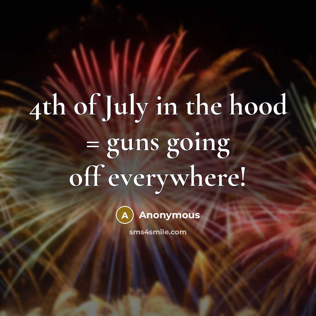 “4th of July in the hood = guns going off…” quote by Anonymous