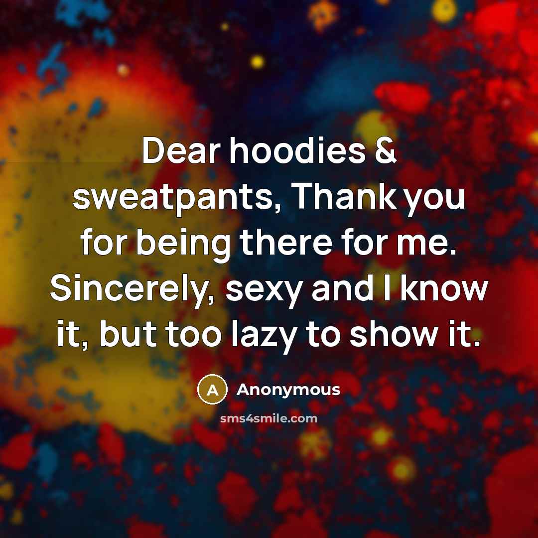 “Dear hoodies & sweatpants, Thank you for being there for…” quote by Anonymous