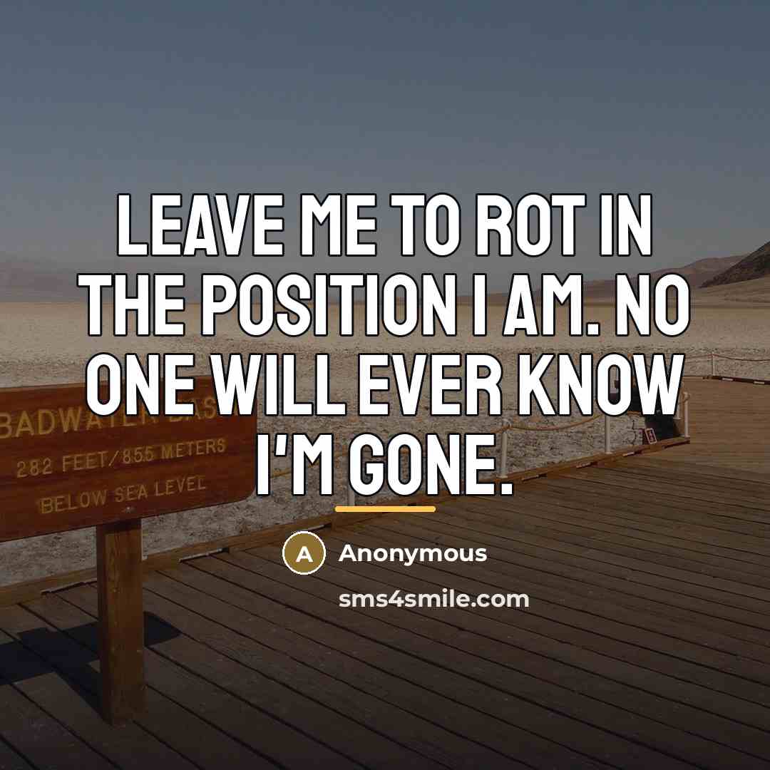 “Leave me to rot in the position I am. No…” quote by Anonymous