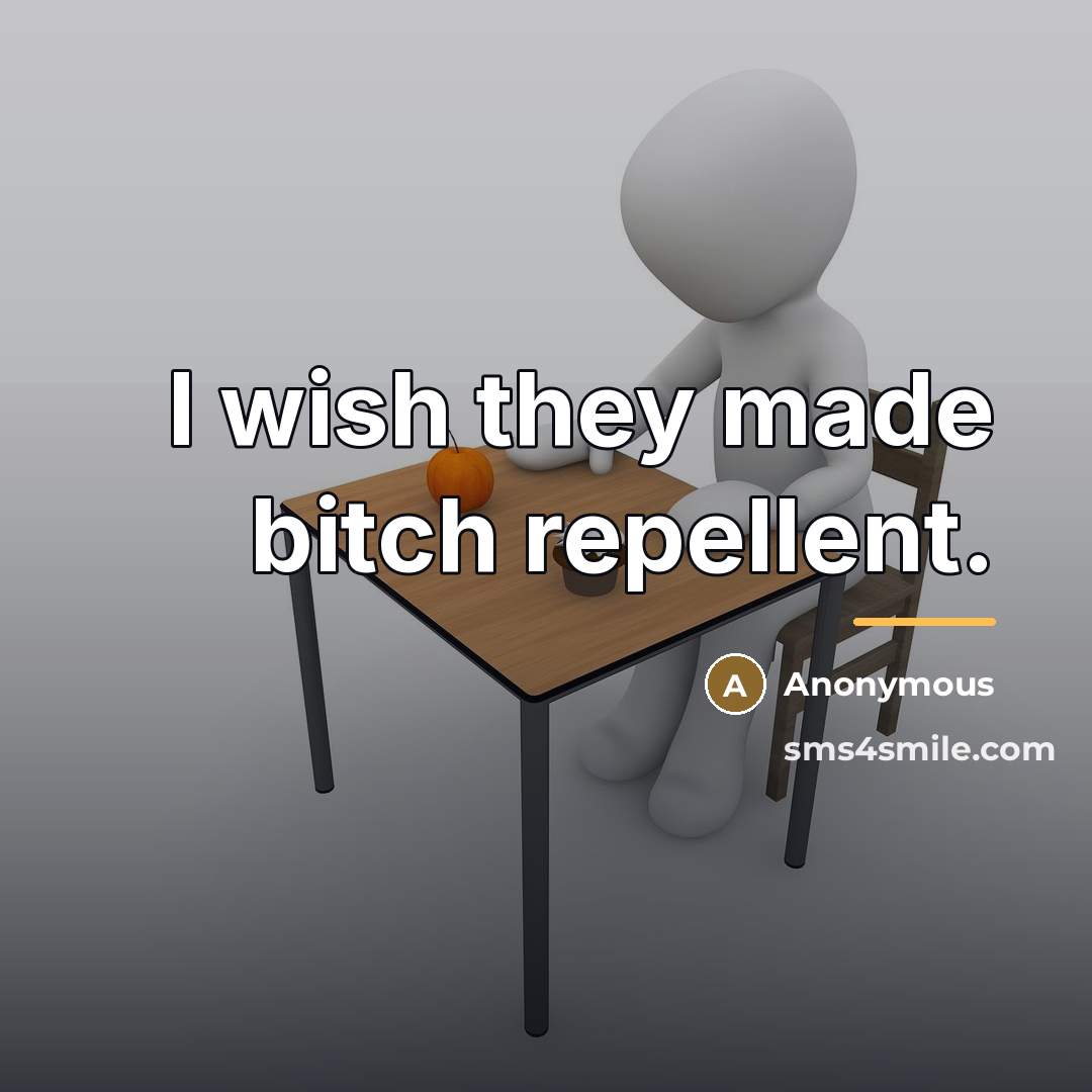 “I wish they made bitch repellent.…” quote by Anonymous